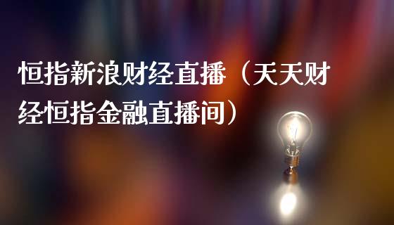 恒指新浪财经直播(天天财经恒指金融直播间)_恒生指数_第1张_期货投资网 恒指新浪财经直播(天天财经恒指金融直播间)_https://www.cqckcrrc.com_恒生指数_第1张