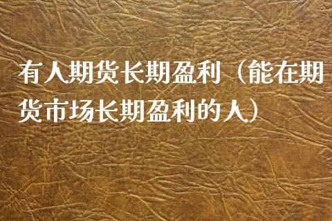 有人期货长期盈利(能在期货市场长期盈利的人)_期货理财_第1张_期货投资网 有人期货长期盈利(能在期货市场长期盈利的人)_https://www.cqckcrrc.com_期货理财_第1张