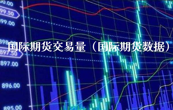 国际期货交易量(国际期货数据)_基金理财_第1张_期货投资网 国际期货交易量(国际期货数据)_https://www.cqckcrrc.com_基金理财_第1张