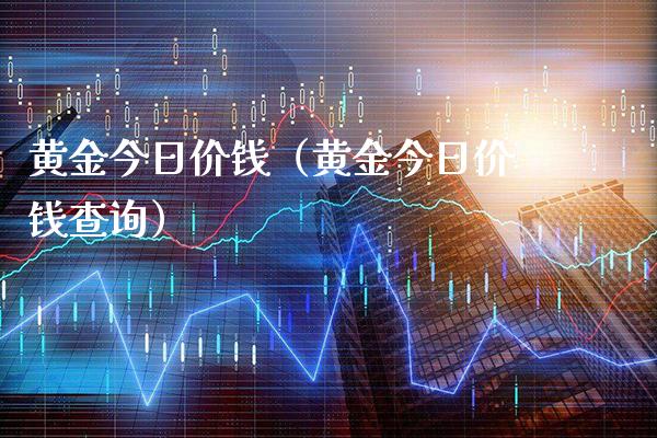 黄金今日价钱(黄金今日价钱查询)_原油期货_第1张_期货投资网 黄金今日价钱(黄金今日价钱查询)_https://www.cqckcrrc.com_原油期货_第1张