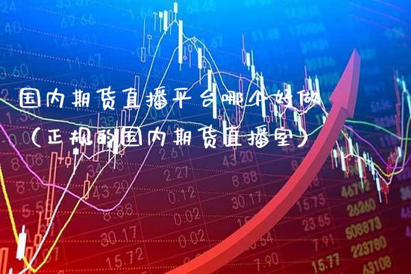 国内期货直播平台哪个好做(正规的国内期货直播室)_国际期货_第1张_期货投资网 国内期货直播平台哪个好做(正规的国内期货直播室)_https://www.cqckcrrc.com_国际期货_第1张