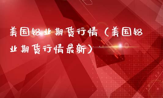 美国铝业期货行情(美国铝业期货行情最新)_恒生指数_第1张_期货投资网 美国铝业期货行情(美国铝业期货行情最新)_https://www.cqckcrrc.com_恒生指数_第1张