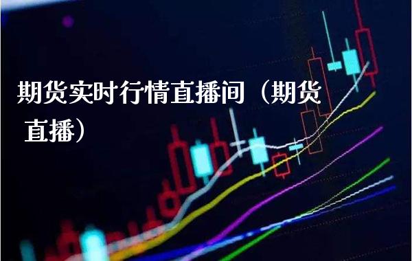 期货实时行情直播间（期货 直播）_https://www.cqckcrrc.com_道指直播_第1张
