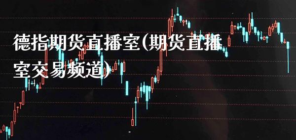 德指期货直播室(期货直播室交易频道)_原油期货_第1张_期货投资网 德指期货直播室(期货直播室交易频道)_https://www.cqckcrrc.com_原油期货_第1张