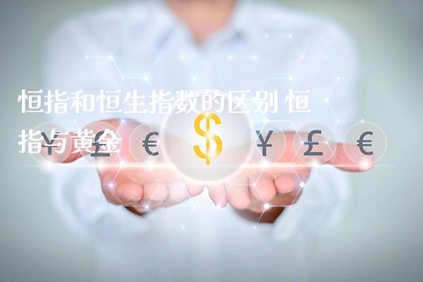 恒指和恒生指数的区别 恒指与黄金_纳指直播_第1张_期货投资网 恒指和恒生指数的区别 恒指与黄金_https://www.cqckcrrc.com_纳指直播_第1张