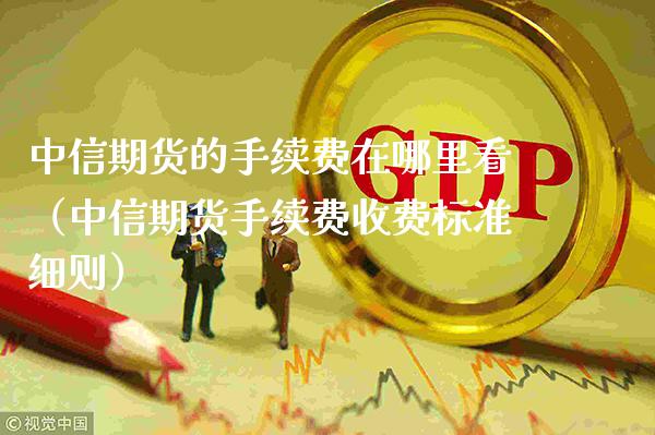 中信期货的手续费在哪里看(中信期货手续费收费标准细则)_期货直播_第1张_期货投资网 中信期货的手续费在哪里看(中信期货手续费收费标准细则)_https://www.cqckcrrc.com_期货直播_第1张