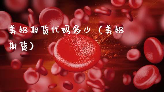 美铝期货代码多少（美铝 期货）_https://www.cqckcrrc.com_道指直播_第1张