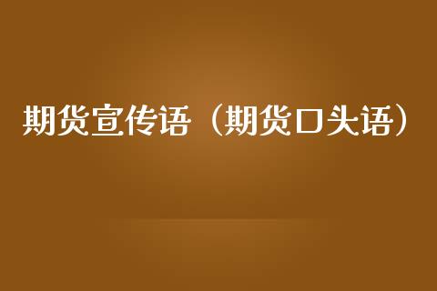 期货宣传语（期货口头语）_https://www.cqckcrrc.com_期货交易所_第1张