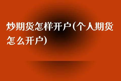 炒期货怎样开户(个人期货怎么开户)_https://www.cqckcrrc.com_恒指期货_第1张