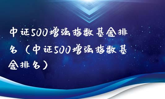 中证500增强指数基金排名(中证500增强指数基金排名)_道指直播_第1张_期货投资网 中证500增强指数基金排名(中证500增强指数基金排名)_https://www.cqckcrrc.com_道指直播_第1张