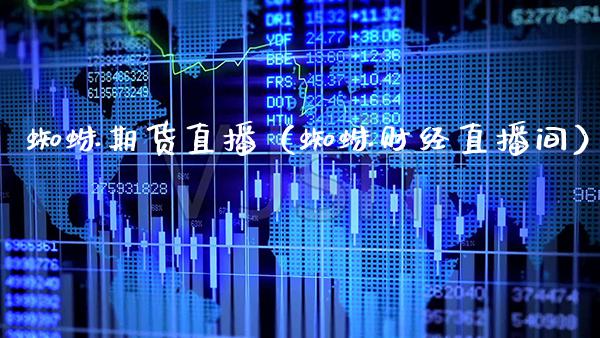 蜘蛛期货直播(蜘蛛财经直播间)_国际期货_第1张_期货投资网 蜘蛛期货直播(蜘蛛财经直播间)_https://www.cqckcrrc.com_国际期货_第1张