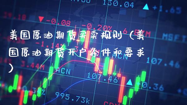 美国原油期货买卖规则(美国原油期货开户条件和要求)_道指直播_第1张_期货投资网 美国原油期货买卖规则(美国原油期货开户条件和要求)_https://www.cqckcrrc.com_道指直播_第1张