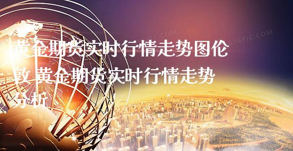黄金期货实时行情走势图伦敦 黄金期货实时行情走势分析_https://www.cqckcrrc.com_黄金期货_第1张
