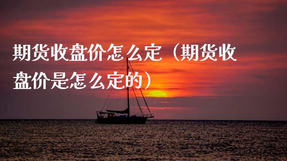期货收盘价怎么定(期货收盘价是怎么定的)_股票理财_第1张_期货投资网 期货收盘价怎么定(期货收盘价是怎么定的)_https://www.cqckcrrc.com_股票理财_第1张