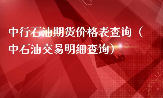 中行石油期货价格表查询（中石油交易明细查询）_https://www.cqckcrrc.com_恒生指数_第1张