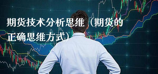期货技术分析思维(期货的正确思维方式)_股票理财_第1张_期货投资网 期货技术分析思维(期货的正确思维方式)_https://www.cqckcrrc.com_股票理财_第1张