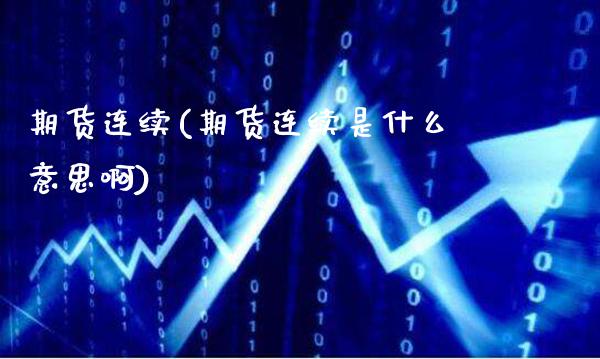 期货连续(期货连续是什么意思啊)_https://www.cqckcrrc.com_道指直播_第1张