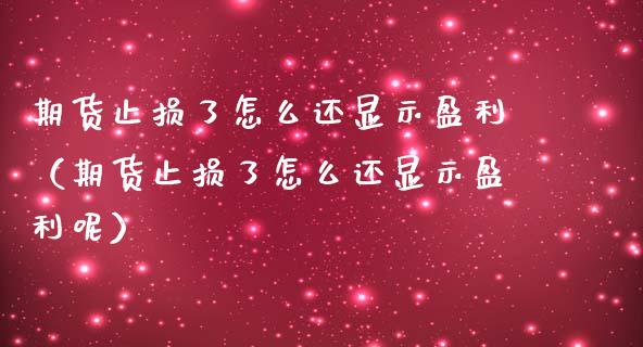 期货止损了怎么还显示盈利（期货止损了怎么还显示盈利呢）_https://www.cqckcrrc.com_原油期货_第1张