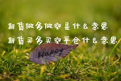 期货做多做空是什么意思 期货买多买空平仓什么意思_道指直播_第1张_期货投资网 期货做多做空是什么意思 期货买多买空平仓什么意思_https://www.cqckcrrc.com_道指直播_第1张