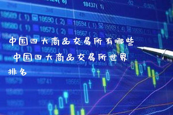 中国四大商品交易所有哪些 中国四大商品交易所世界排名_黄金期货_第1张_期货投资网 中国四大商品交易所有哪些 中国四大商品交易所世界排名_https://www.cqckcrrc.com_黄金期货_第1张