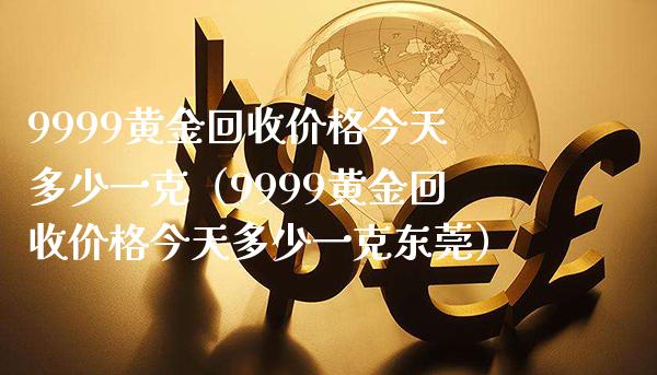 9999黄金回收价格今天多少一克(9999黄金回收价格今天多少一克东莞)_道指直播_第1张_期货投资网 9999黄金回收价格今天多少一克(9999黄金回收价格今天多少一克东莞)_https://www.cqckcrrc.com_道指直播_第1张