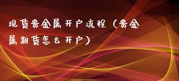现货贵金属开户流程(贵金属期货怎么开户)_原油期货_第1张_期货投资网 现货贵金属开户流程(贵金属期货怎么开户)_https://www.cqckcrrc.com_原油期货_第1张