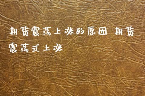 期货震荡上涨的原因 期货震荡式上涨_恒生指数_第1张_期货投资网 期货震荡上涨的原因 期货震荡式上涨_https://www.cqckcrrc.com_恒生指数_第1张