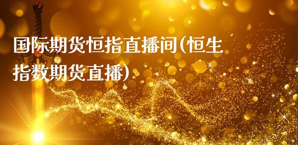 国际期货恒指直播间(恒生指数期货直播)_原油期货_第1张_期货投资网 国际期货恒指直播间(恒生指数期货直播)_https://www.cqckcrrc.com_原油期货_第1张