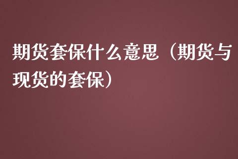期货套保什么意思（期货与现货的套保）_https://www.cqckcrrc.com_国际期货_第1张