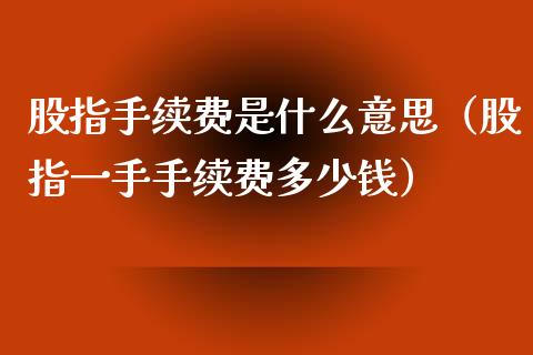 股指手续费是什么意思(股指一手手续费多少钱)_恒生指数_第1张_期货投资网 股指手续费是什么意思(股指一手手续费多少钱)_https://www.cqckcrrc.com_恒生指数_第1张