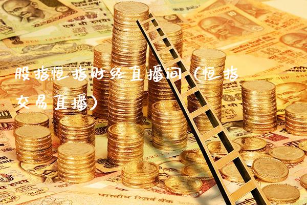 股指恒指财经直播间(恒指交易直播)_恒生指数_第1张_期货投资网 股指恒指财经直播间(恒指交易直播)_https://www.cqckcrrc.com_恒生指数_第1张