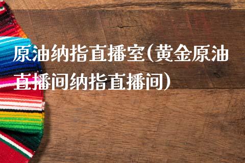 原油纳指直播室(黄金原油直播间纳指直播间)_https://www.cqckcrrc.com_原油期货_第1张