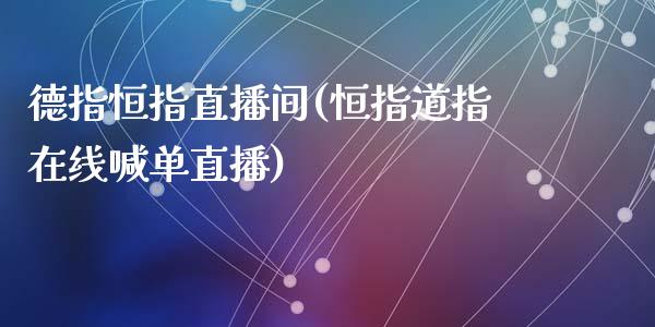 德指恒指直播间(恒指道指在线喊单直播)_原油期货_第1张_期货投资网 德指恒指直播间(恒指道指在线喊单直播)_https://www.cqckcrrc.com_原油期货_第1张