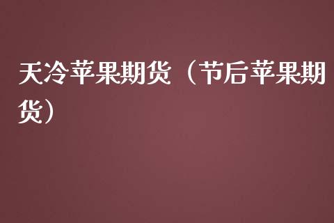 天冷苹果期货（节后苹果期货）_https://www.cqckcrrc.com_道指直播_第1张