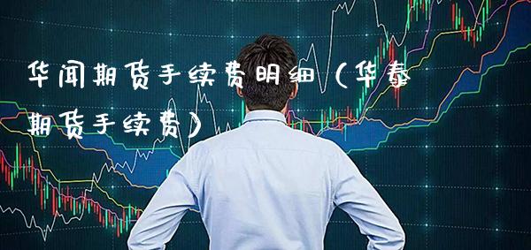 **期货手续费明细（华泰期货手续费）_https://www.cqckcrrc.com_纳指直播_第1张