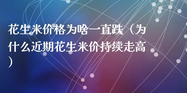 花生米价格为啥一直跌(为什么近期花生米价持续走高)_纳指直播_第1张_期货投资网 花生米价格为啥一直跌(为什么近期花生米价持续走高)_https://www.cqckcrrc.com_纳指直播_第1张