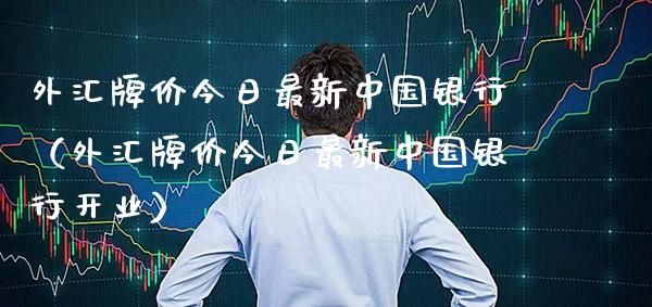 外汇牌价今日最新中国银行(外汇牌价今日最新中国银行开业)_黄金期货_第1张_期货投资网 外汇牌价今日最新中国银行(外汇牌价今日最新中国银行开业)_https://www.cqckcrrc.com_黄金期货_第1张