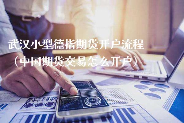 武汉小型德指期货开户流程(中国期货交易怎么开户)_期货交易所_第1张_期货投资网 武汉小型德指期货开户流程(中国期货交易怎么开户)_https://www.cqckcrrc.com_期货交易所_第1张