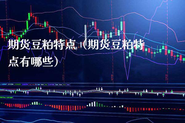 期货豆粕特点(期货豆粕特点有哪些)_原油期货_第1张_期货投资网 期货豆粕特点(期货豆粕特点有哪些)_https://www.cqckcrrc.com_原油期货_第1张