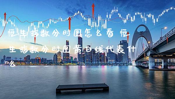 恒生指数分时图怎么看 恒生指数分时图黄白线代表什么_https://www.cqckcrrc.com_恒生指数_第1张