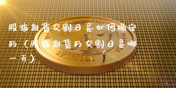 股指期货交割日是如何确定的（股指期货的交割日是哪一天）_https://www.cqckcrrc.com_恒生指数_第1张