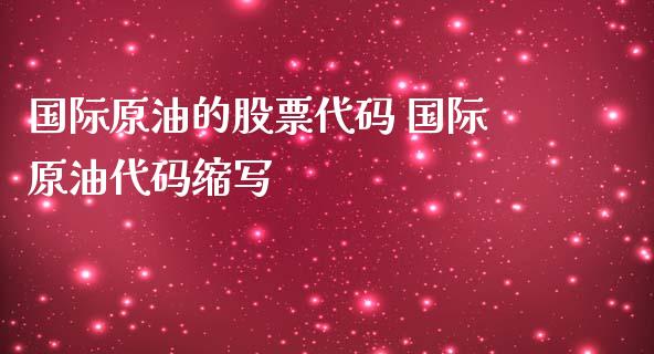 国际原油的股票代码 国际原油代码缩写_原油期货_第1张_期货投资网 国际原油的股票代码 国际原油代码缩写_https://www.cqckcrrc.com_原油期货_第1张