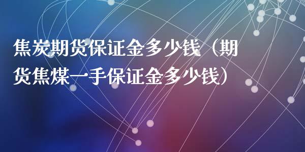 焦炭期货保证金多少钱(期货焦煤一手保证金多少钱)_恒生指数_第1张_期货投资网 焦炭期货保证金多少钱(期货焦煤一手保证金多少钱)_https://www.cqckcrrc.com_恒生指数_第1张