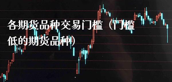 各期货品种交易门槛(门槛低的期货品种)_恒生指数_第1张_期货投资网 各期货品种交易门槛(门槛低的期货品种)_https://www.cqckcrrc.com_恒生指数_第1张