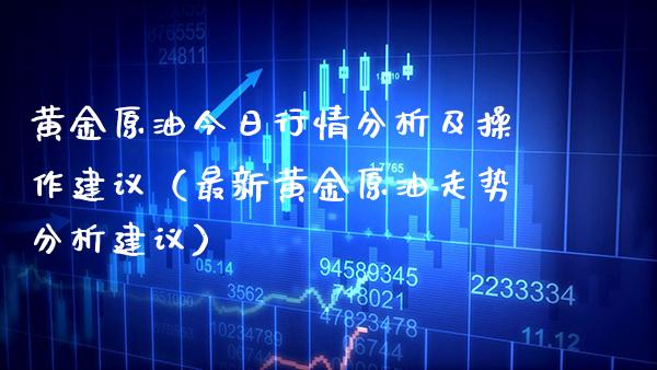 黄金原油今日行情分析及操作建议(最新黄金原油走势分析建议)_道指直播_第1张_期货投资网 黄金原油今日行情分析及操作建议(最新黄金原油走势分析建议)_https://www.cqckcrrc.com_道指直播_第1张