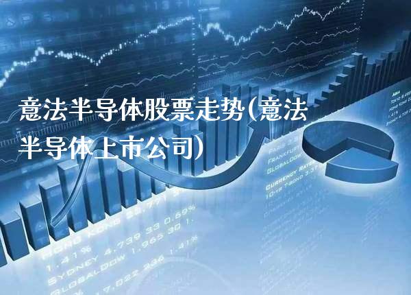 意法半导体股票走势(意法半导体上市公司)_原油期货_第1张_期货投资网 意法半导体股票走势(意法半导体上市公司)_https://www.cqckcrrc.com_原油期货_第1张
