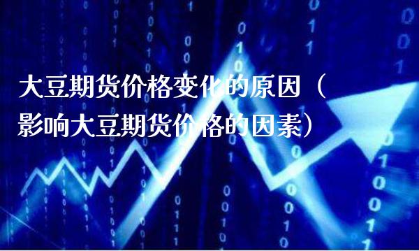 大豆期货价格变化的原因(影响大豆期货价格的因素)_黄金期货_第1张_期货投资网 大豆期货价格变化的原因(影响大豆期货价格的因素)_https://www.cqckcrrc.com_黄金期货_第1张