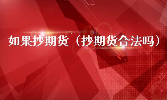如果抄期货（抄期货合法吗）_https://www.cqckcrrc.com_股票理财_第1张