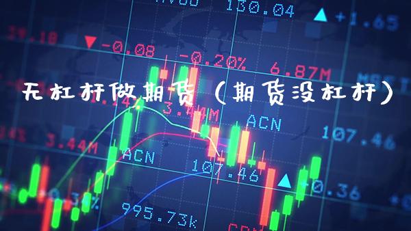 无杠杆做期货(期货没杠杆)_原油期货_第1张_期货投资网 无杠杆做期货(期货没杠杆)_https://www.cqckcrrc.com_原油期货_第1张