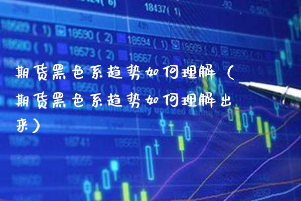 期货黑色系趋势如何理解(期货黑色系趋势如何理解出来)_原油期货_第1张_期货投资网 期货黑色系趋势如何理解(期货黑色系趋势如何理解出来)_https://www.cqckcrrc.com_原油期货_第1张